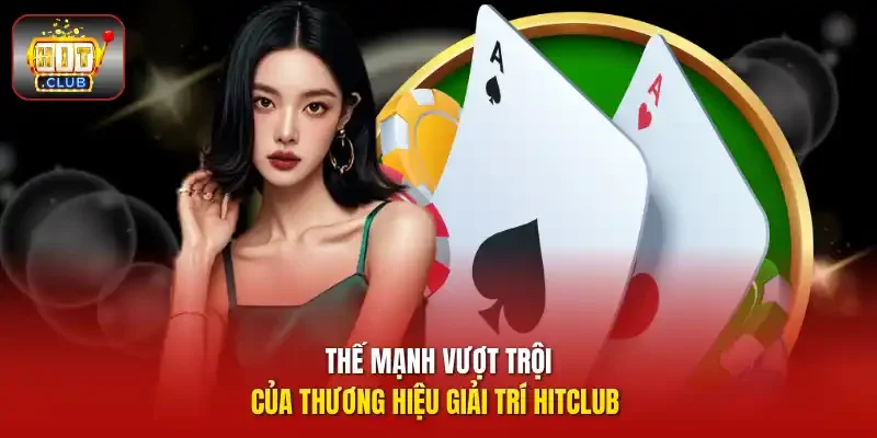 Thế mạnh vượt trội của thương hiệu giải trí HitClub